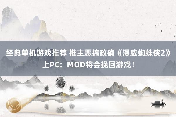 经典单机游戏推荐 推主恶搞政确《漫威蜘蛛侠2》上PC：MOD将会挽回游戏！