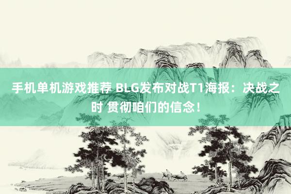 手机单机游戏推荐 BLG发布对战T1海报：决战之时 贯彻咱们的信念！