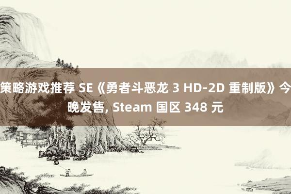 策略游戏推荐 SE《勇者斗恶龙 3 HD-2D 重制版》今晚发售, Steam 国区 348 元