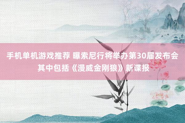 手机单机游戏推荐 曝索尼行将举办第30届发布会 其中包括《漫威金刚狼》新谍报