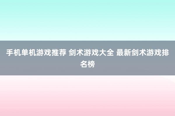 手机单机游戏推荐 剑术游戏大全 最新剑术游戏排名榜