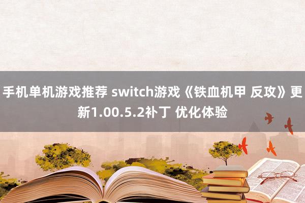 手机单机游戏推荐 switch游戏《铁血机甲 反攻》更新1.00.5.2补丁 优化体验